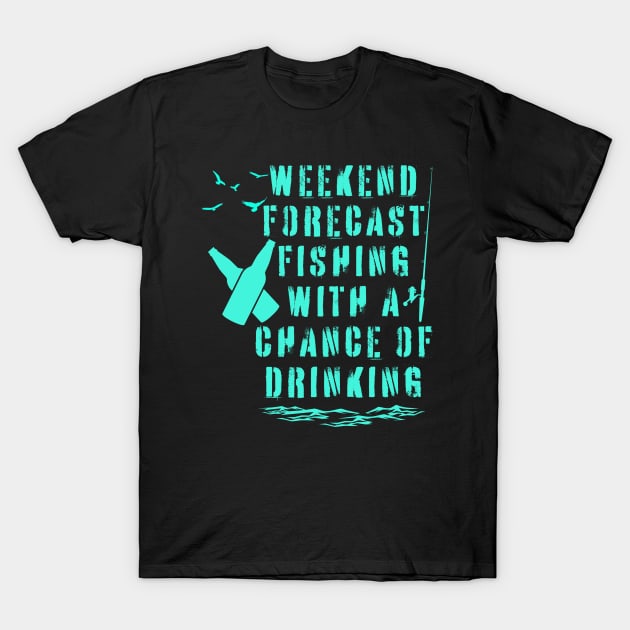 Weekend forecast fishing with a chance of drinking T-Shirt by Weekendfun22